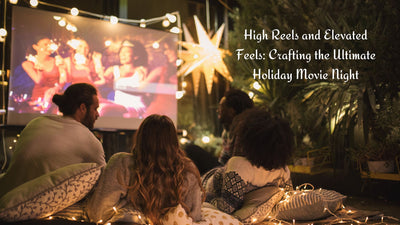 High Reels and Elevated Feels: Crafting the Ultimate Holiday Movie Night