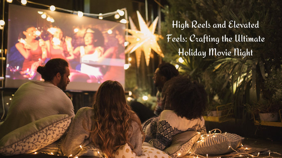 High Reels and Elevated Feels: Crafting the Ultimate Holiday Movie Night